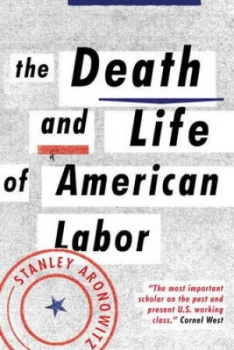 Image of The Death and Life of American Labor by Stanley Aronowitz Paperback