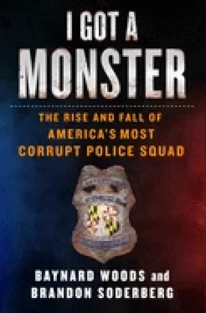 Image of i got a monster the rise and fall of americas most corrupt police squad