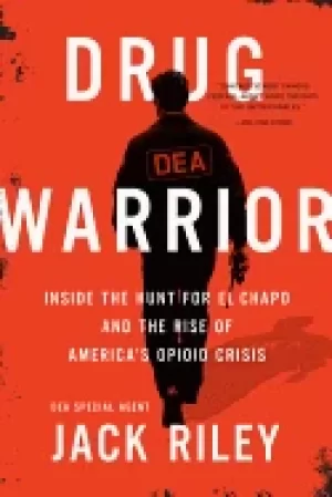 Image of drug warrior inside the hunt for el chapo and the rise of americas opioid c