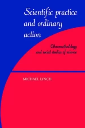 Image of Scientific practice and ordinary action by Michael Lynch