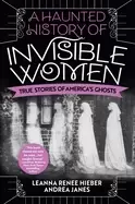 Image of haunted history of invisible women true stories of americas ghosts