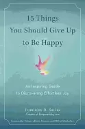 Image of 15 things you should give up to be happy an inspiring guide to discovering