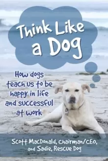 Image of Think Like a Dog : How Dogs Teach Us to Be Happy in Life and Successful at Work
