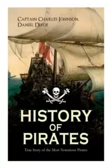 Image of HISTORY OF PIRATES - True Story of the Most Notorious Pirates : Charles Vane, Mary Read, Captain Avery, Captain Blackbeard, Captain Phillips, John Rac