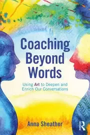Image of Coaching Beyond Words Using Art to Deepen and Enrich Our Conversations