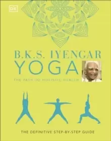 Image of B.K.S. Iyengar Yoga The Path to Holistic Health : The Definitive Step-by-step Guide