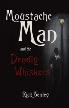 Image of Moustache Man and the Deadly Whiskers by Rick Senley Paperback