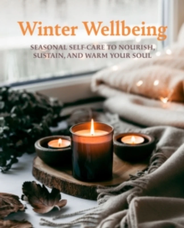 Image of Winter Wellbeing : Seasonal Self-Care to Nourish, Sustain, and Warm Your Soul Hardback