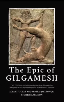 Image of The Epic of Gilgamesh : Two Texts: An Old Babylonian Version of the Gilgamesh Epic-A Fragment of the Gilgamesh Legend in Old-Babylonian Cuneiform