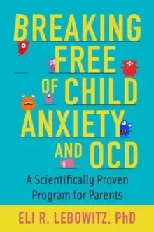 Image of Breaking Free of Child Anxiety and OCD : A Scientifically Proven Program for Parents