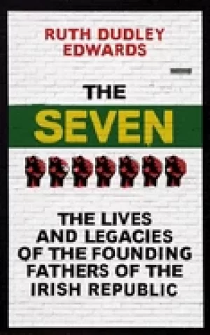 Image of seven the lives and legacies of the founding fathers of the irish republic