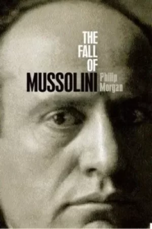 Image of The fall of Mussolini by Philip Morgan
