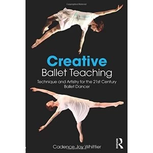 Image of Creative Ballet Teaching: Technique and Artistry for the 21st Century Ballet Dancer by Cadence Whittier (Paperback, 2017)