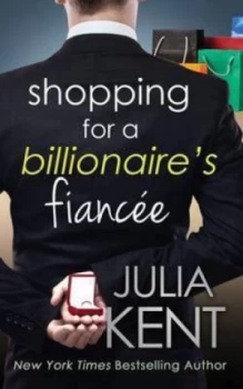 Image of Shopping for a Billionaires Fiancee by Julia Kent Book