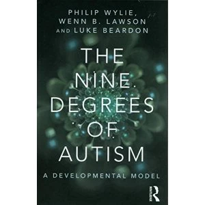 image of The Nine Degrees of Autism: A Developmental Model for the Alignment and Reconciliation of Hidden Neurological Conditions by...