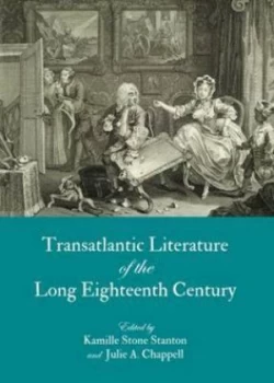 Image of Transatlantic Literature of the Long Eighteenth Century by Kamille Stone Stanton and Julie a Chappell Hardback