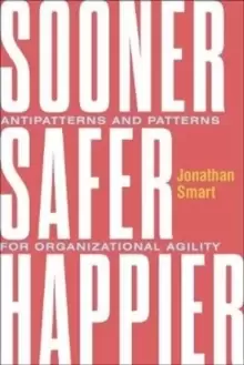 Image of Sooner Safer Happier : Antipatterns and Patterns for Business Agility