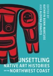 Image of Unsettling Native Art Histories on the Northwest Coast