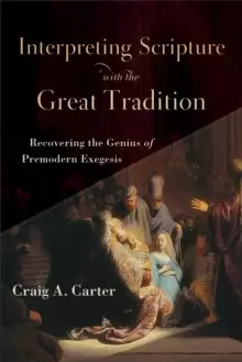 Image of Interpreting Scripture with the Great Tradition : Recovering the Genius of Premodern Exegesis