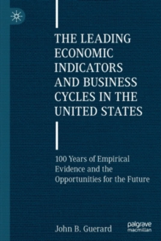 Image of The Leading Economic Indicators and Business Cycles in the United States : 100 Years of Empirical Evidence and the Opportunities for the Future Paperb