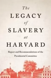 Image of The Legacy of Slavery at Harvard : Report and Recommendations of the Presidential Committee