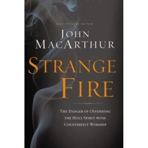 Image of Strange Fire : The Danger of Offending the Holy Spirit with Counterfeit Worship