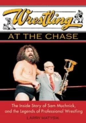 Image of wrestling at the chase the inside story of sam muchnick and the legends of