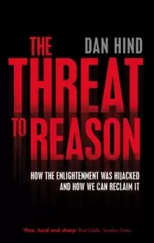 Image of The Threat to Reason : How the Enlightenment was Hijacked and How We Can Reclaim It