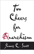 Image of two cheers for anarchism six easy pieces on autonomy dignity and meaningfu