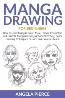 Image of Manga Drawing for Beginners : How to Draw Manga Comics Male, Female Characters and Objects, Manga Drawing Art and Sketching, Pencil Drawing Techniques