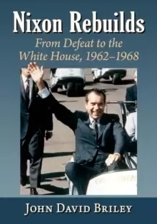 Image of Nixon Rebuilds : From Defeat to the White House, 1962-1968