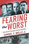 Image of fearing the worst how korea transformed the cold war