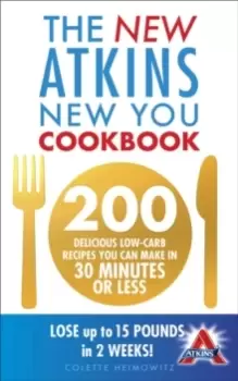 Image of The New Atkins New You Cookbook : 200 delicious low-carb recipes you can make in 30 minutes or less