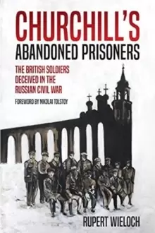 Image of ChurchillS Abandoned Prisoners : The British Soldiers Deceived in the Russian Civil War