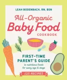 Image of All-Organic Baby Food Cookbook : First Time Parent's Guide to Nutritious Foods for Every Age and Stage