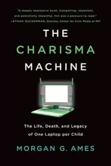 Image of The Charisma Machine : The Life, Death, and Legacy of One Laptop Per Child