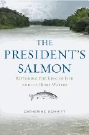 Image of presidents salmon restoring the king of fish and its home waters