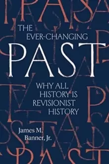 Image of The Ever-Changing Past : Why All History Is Revisionist History