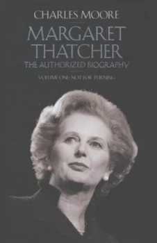 Image of Margaret Thatcher Volume One Not for Turning by Charles Moore Hardback