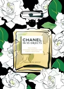 Image of Chanel in 55 Objects : The Iconic Designer Through Her Finest Creations