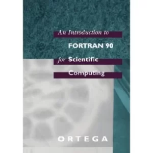 Image of An Introduction to Fortran 90 for Scientific Computing by James M Ortega
