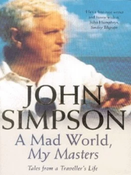 Image of A Mad World My Masters by John Simpson Hardback