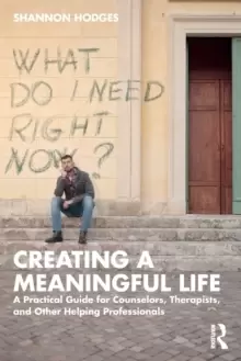 Image of Creating a Meaningful Life : A Practical Guide for Counselors, Therapists, and Other Helping Professionals