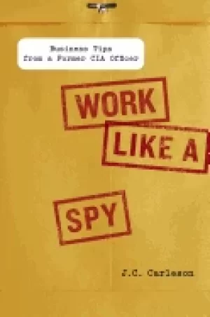 Image of work like a spy business tips from a former cia officer