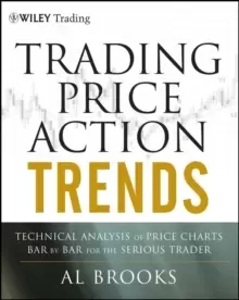 Image of Trading Price Action Trends : Technical Analysis of Price Charts Bar by Bar for the Serious Trader
