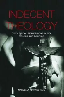 Image of Indecent Theology : Theological perversions in sex, gender and politics