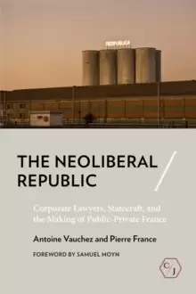 Image of The Neoliberal Republic : Corporate Lawyers, Statecraft, and the Making of Public-Private France