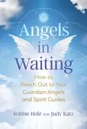 Image of angels in waiting how to reach out to your guardian angels and spirit guide