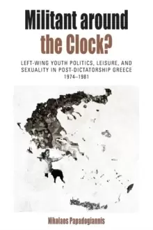 Image of Militant Around the Clock? Left-Wing Youth Politics, Leisure, and Sexuality in Post-Dictatorship Greece, 1974-1981