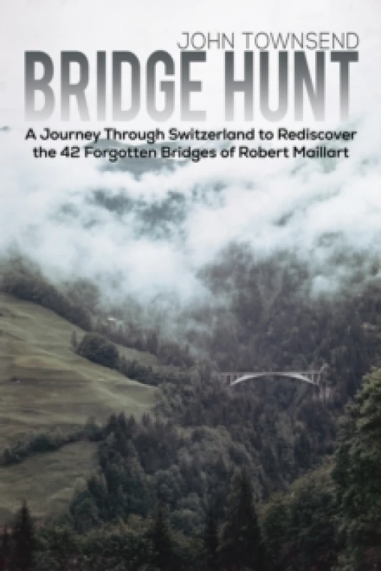 Image of Bridge Hunt : A Journey Through Switzerland to Rediscover the 42 Forgotten Bridges of Robert Maillart Paperback / softback